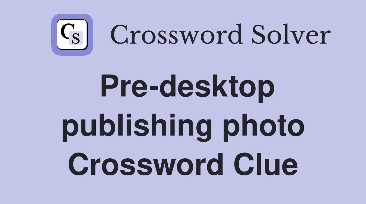 Pre-desktop publishing photo Crossword Clue