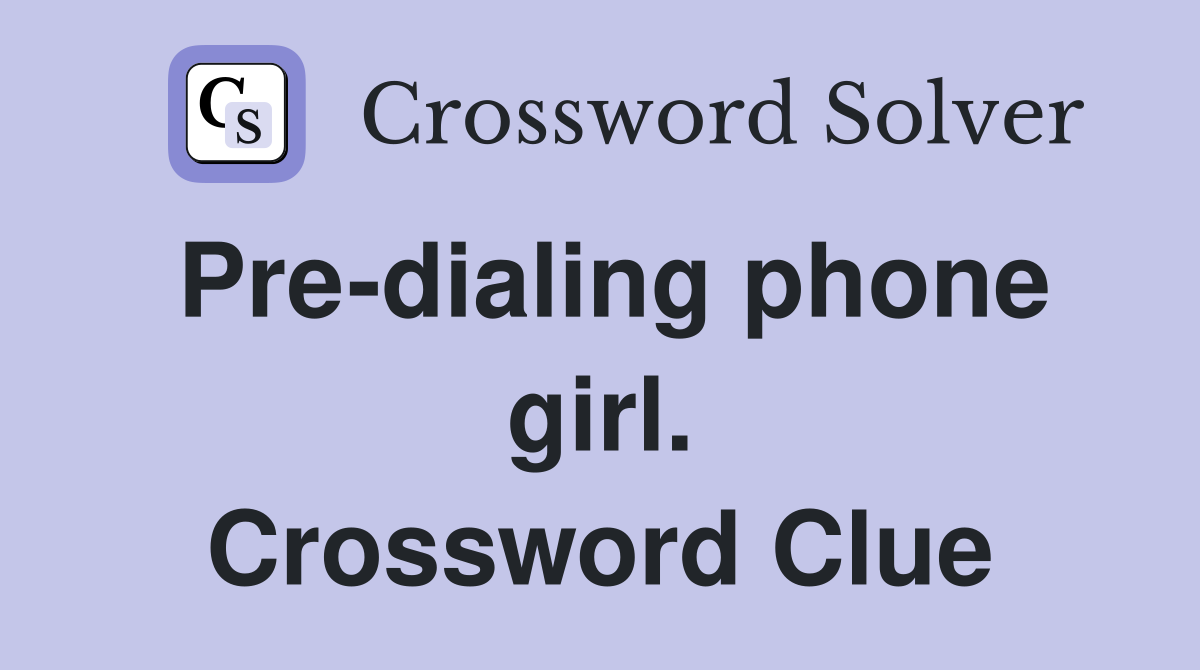 Pre-dialing phone girl. Crossword Clue