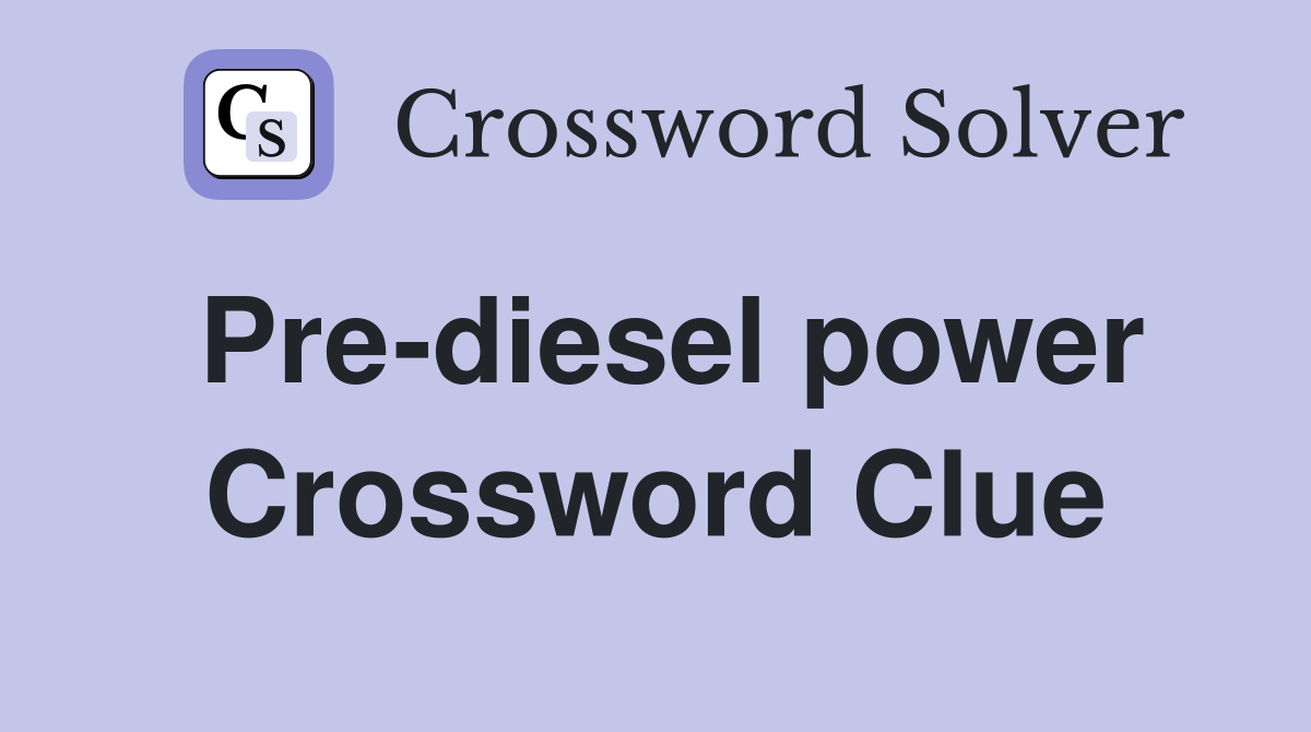 Pre-diesel power Crossword Clue