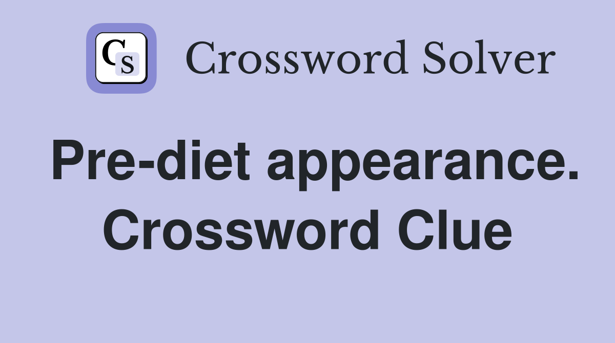 Pre-diet appearance. Crossword Clue