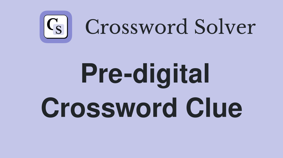Pre-digital Crossword Clue