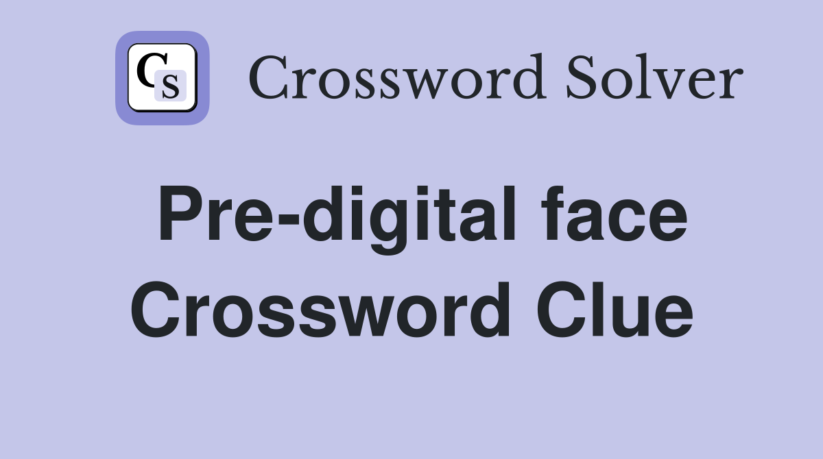 Pre-digital face Crossword Clue