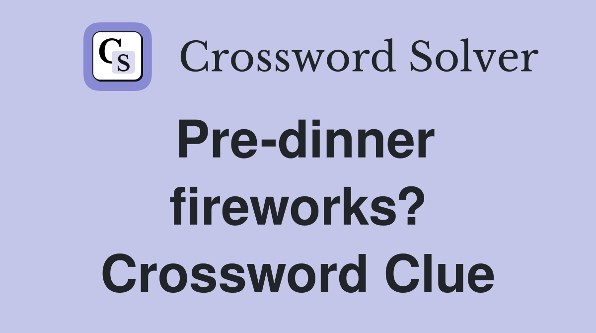 Pre-dinner fireworks? Crossword Clue