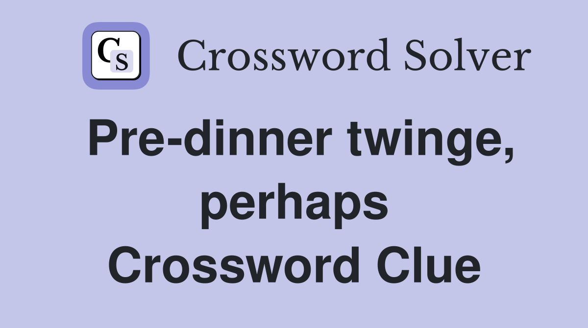 Pre-dinner twinge, perhaps Crossword Clue