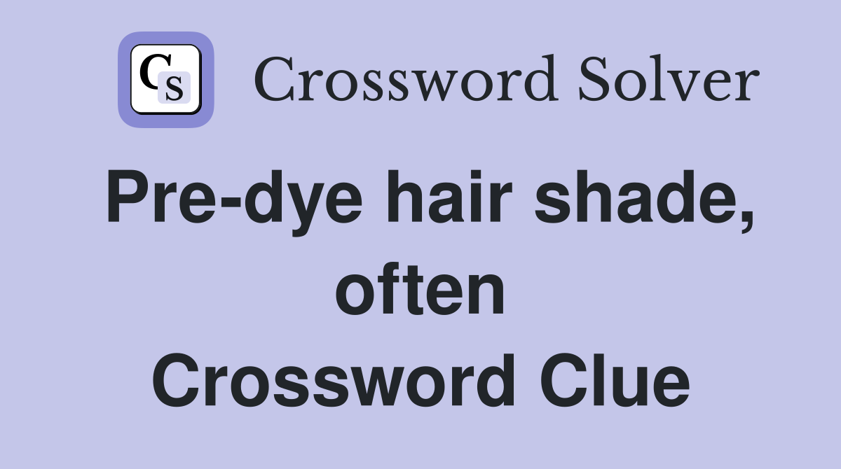 Pre-dye hair shade, often Crossword Clue