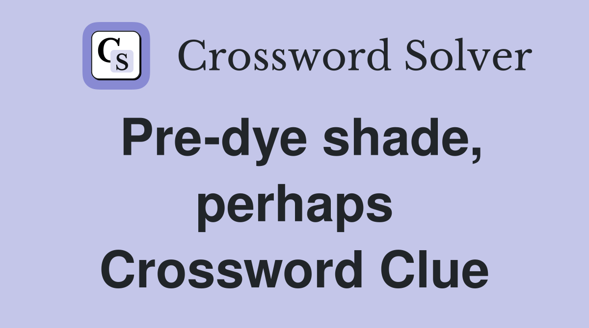 Pre-dye shade, perhaps Crossword Clue
