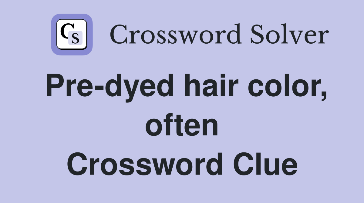 Pre-dyed hair color, often Crossword Clue