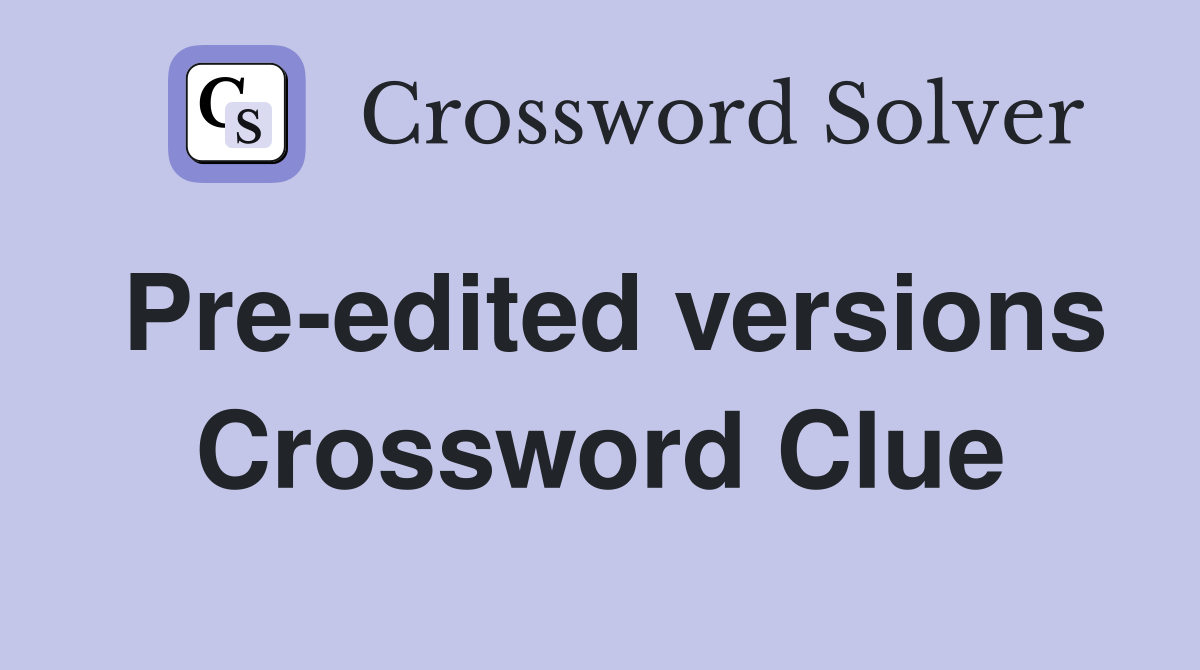 Pre-edited versions Crossword Clue