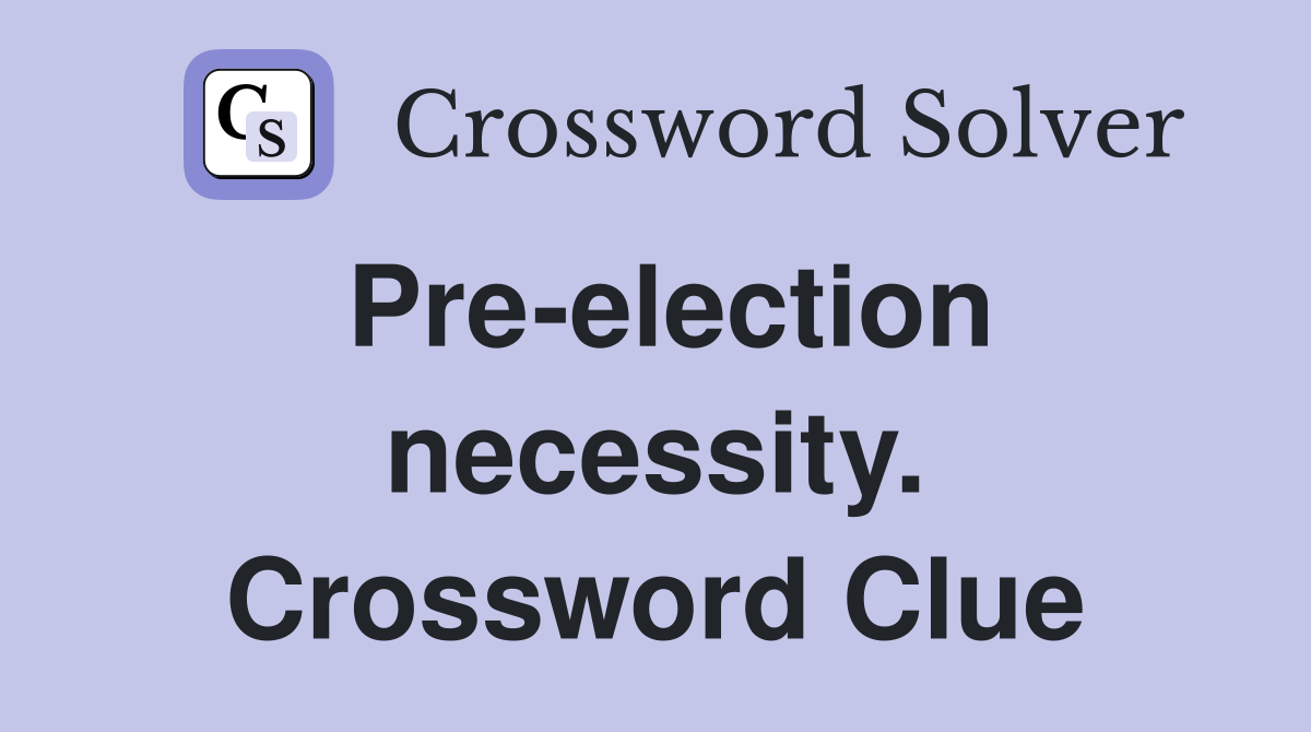 Pre-election necessity. Crossword Clue