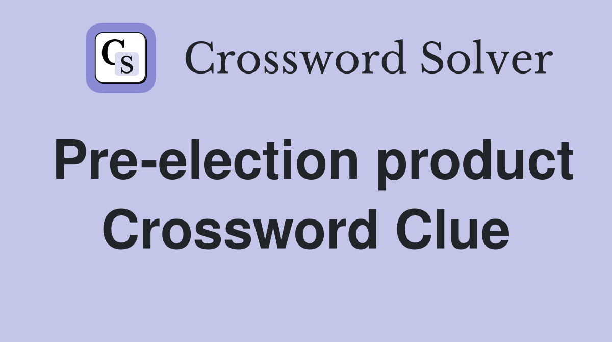 Pre-election product Crossword Clue