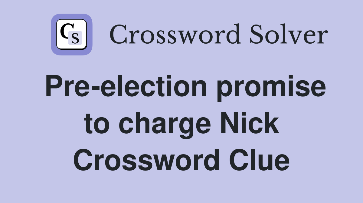 Pre-election promise to charge Nick Crossword Clue