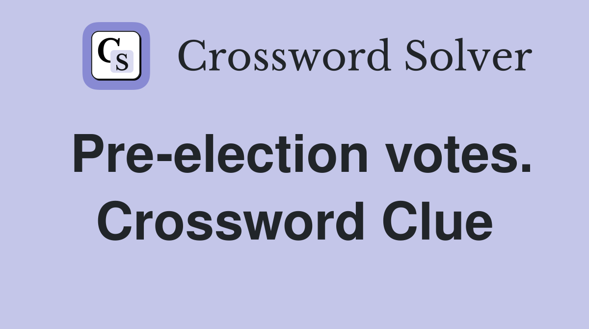 Pre-election votes. Crossword Clue