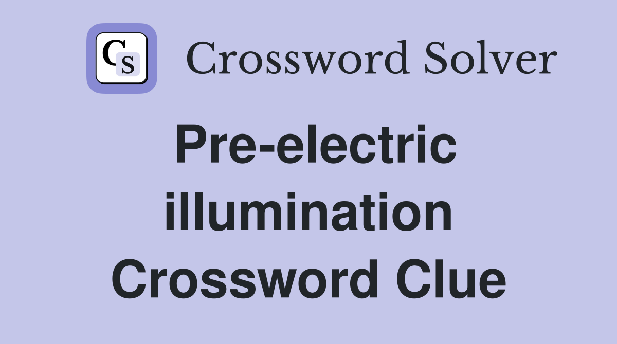 Pre-electric illumination Crossword Clue