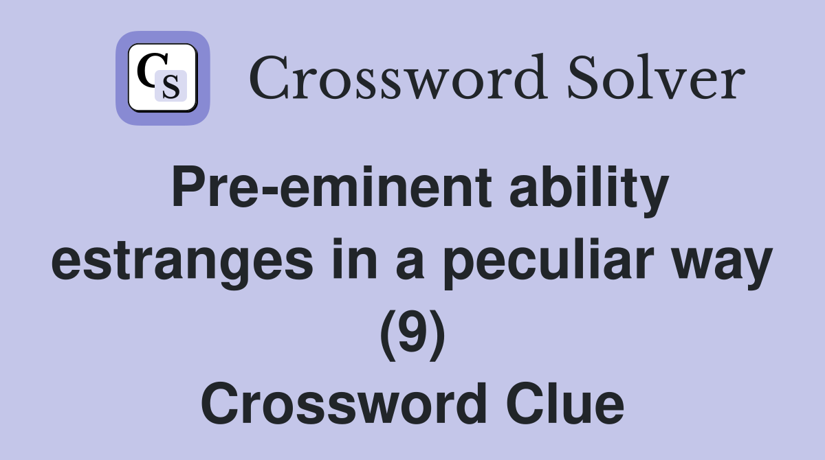 Pre-eminent ability estranges in a peculiar way (9) Crossword Clue