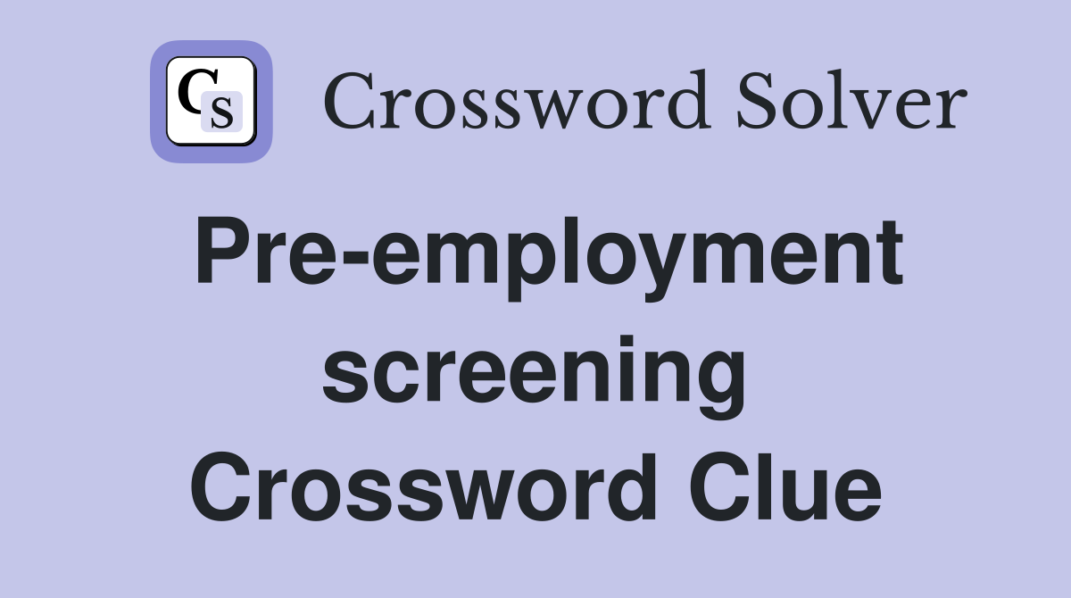 Pre-employment screening Crossword Clue