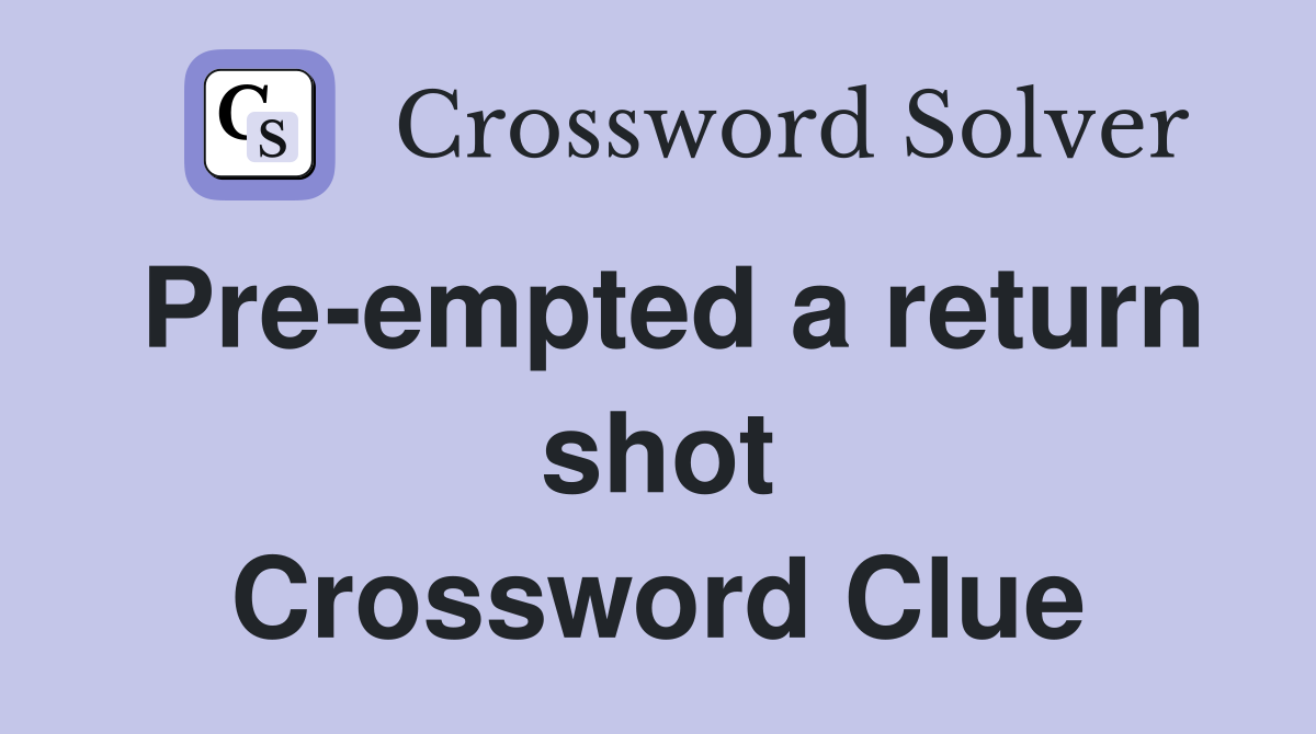 Pre-empted a return shot Crossword Clue