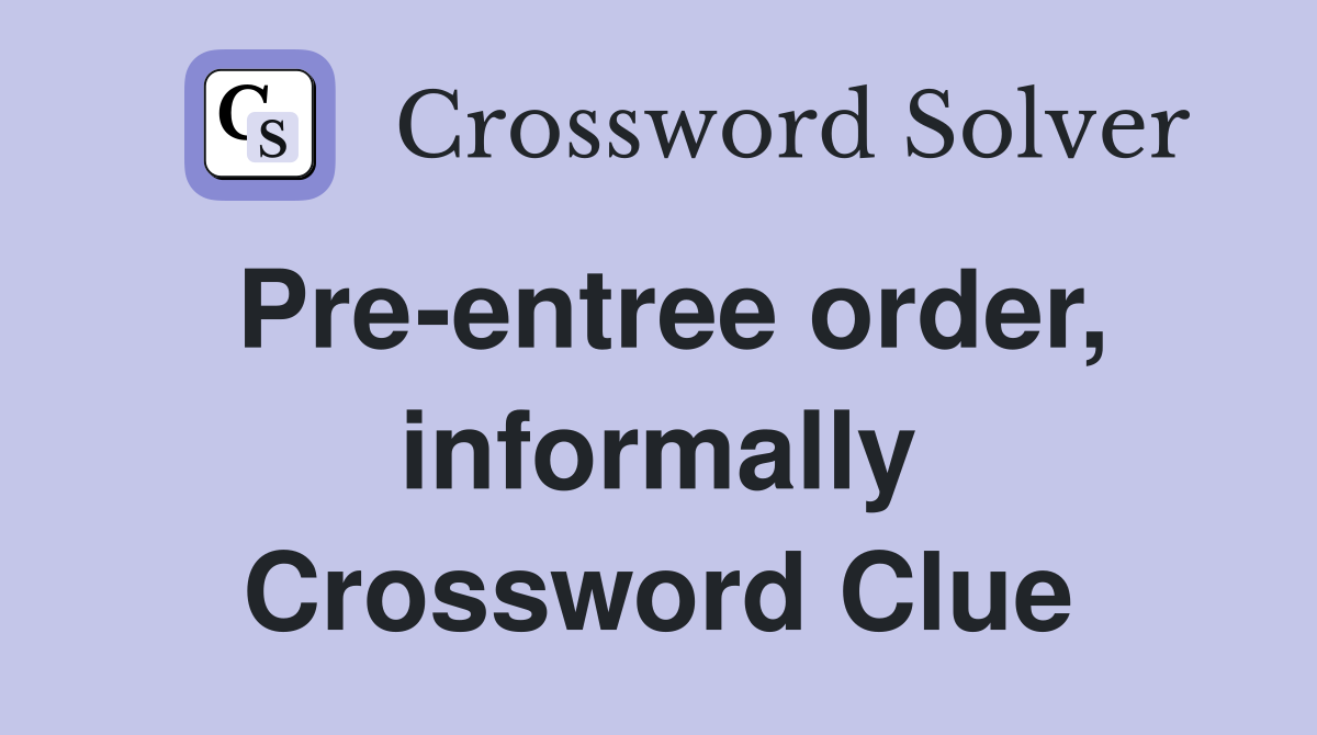 Pre-entree order, informally Crossword Clue