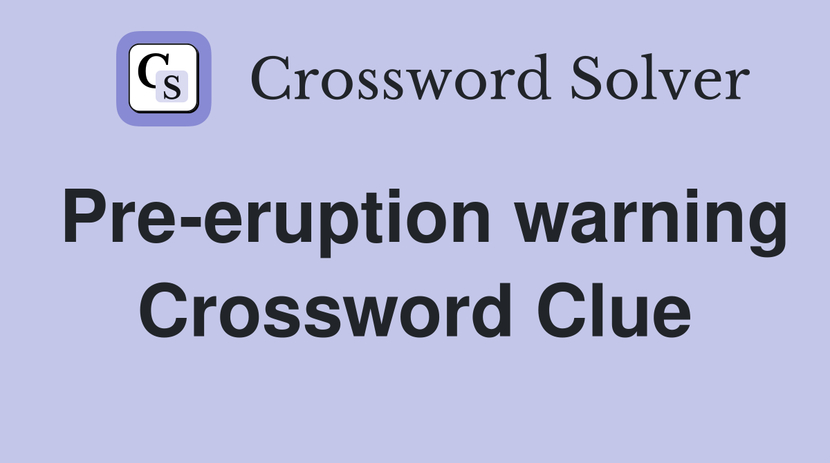 Pre-eruption warning Crossword Clue