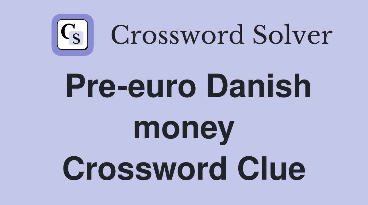 Pre-euro Danish money Crossword Clue