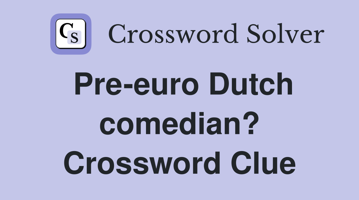 Pre-euro Dutch comedian? Crossword Clue