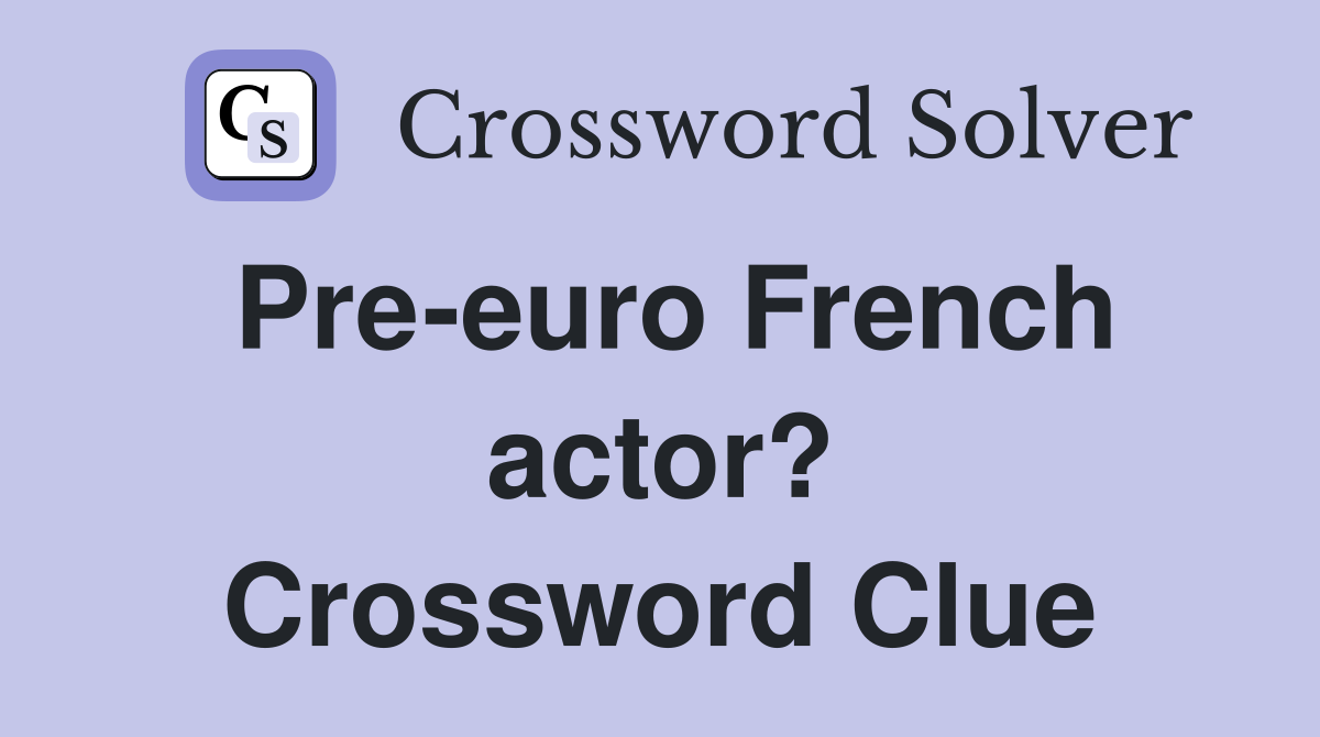 Pre-euro French actor? Crossword Clue