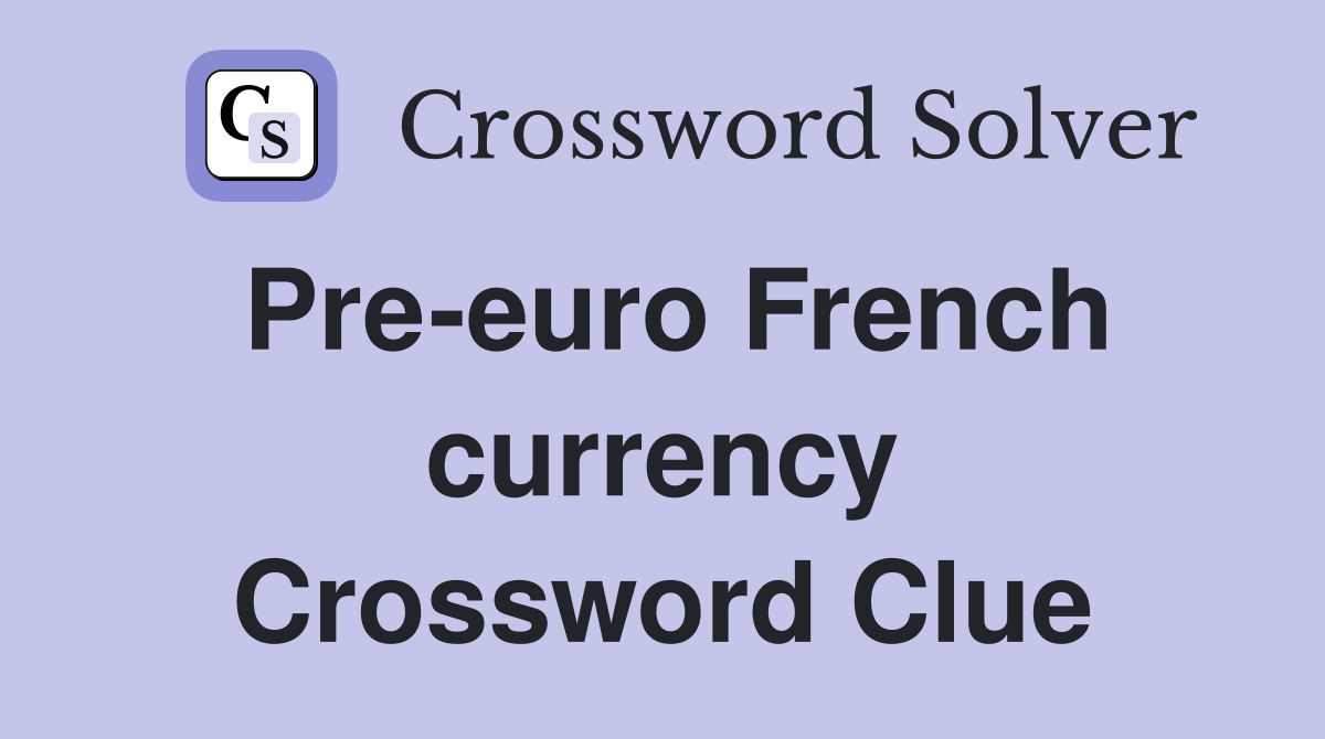 Pre-euro French currency Crossword Clue