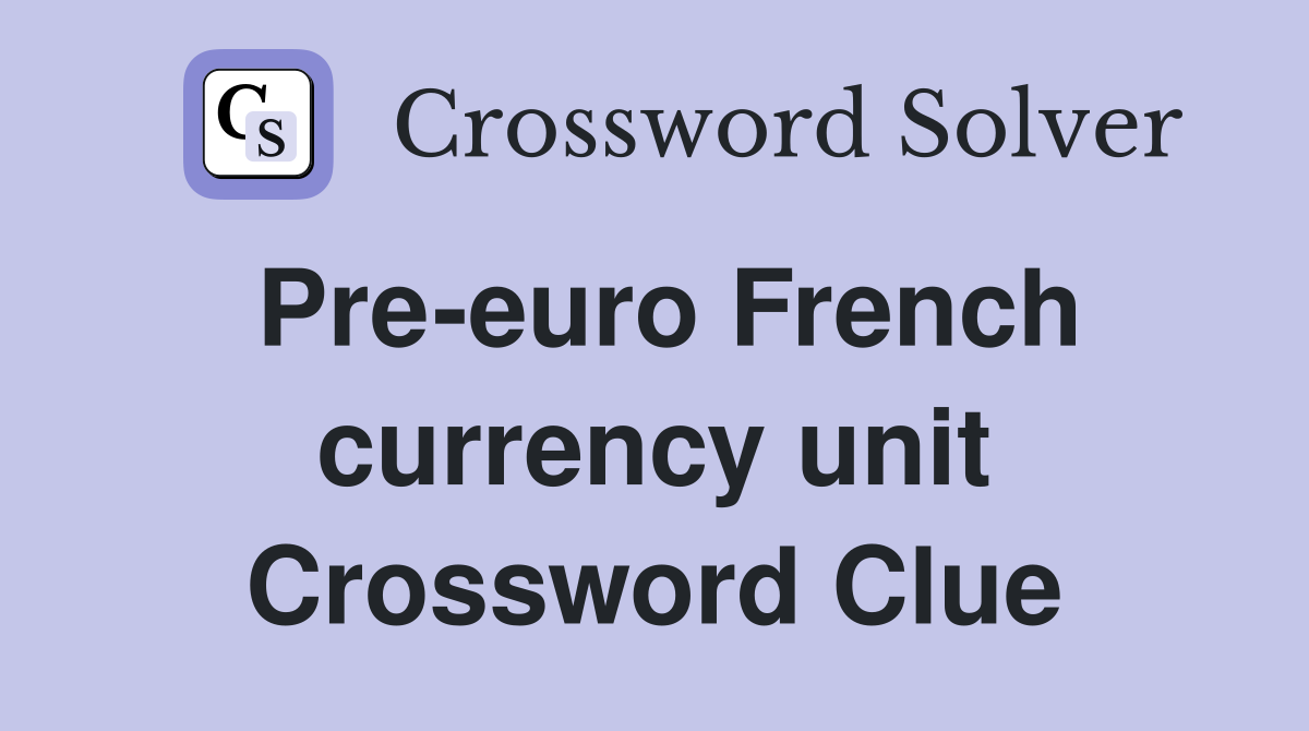 Pre-euro French currency unit Crossword Clue