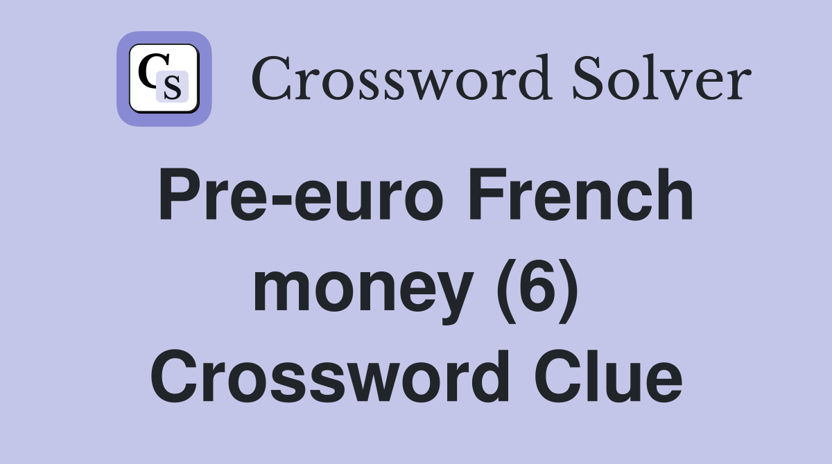 Pre-euro French money (6) Crossword Clue