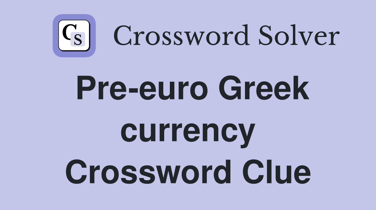 Pre-euro Greek currency Crossword Clue