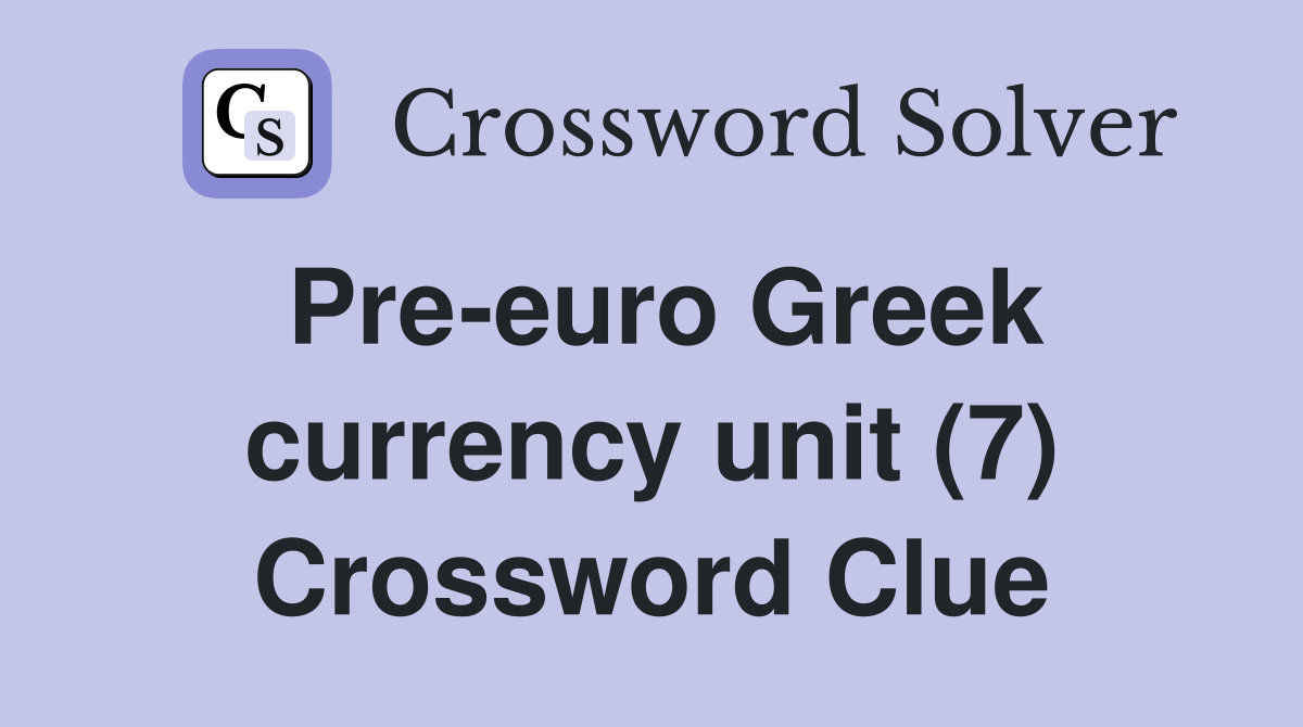Pre-euro Greek currency unit (7) Crossword Clue