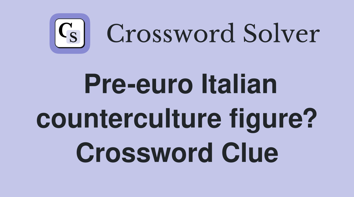 Pre-euro Italian counterculture figure? Crossword Clue