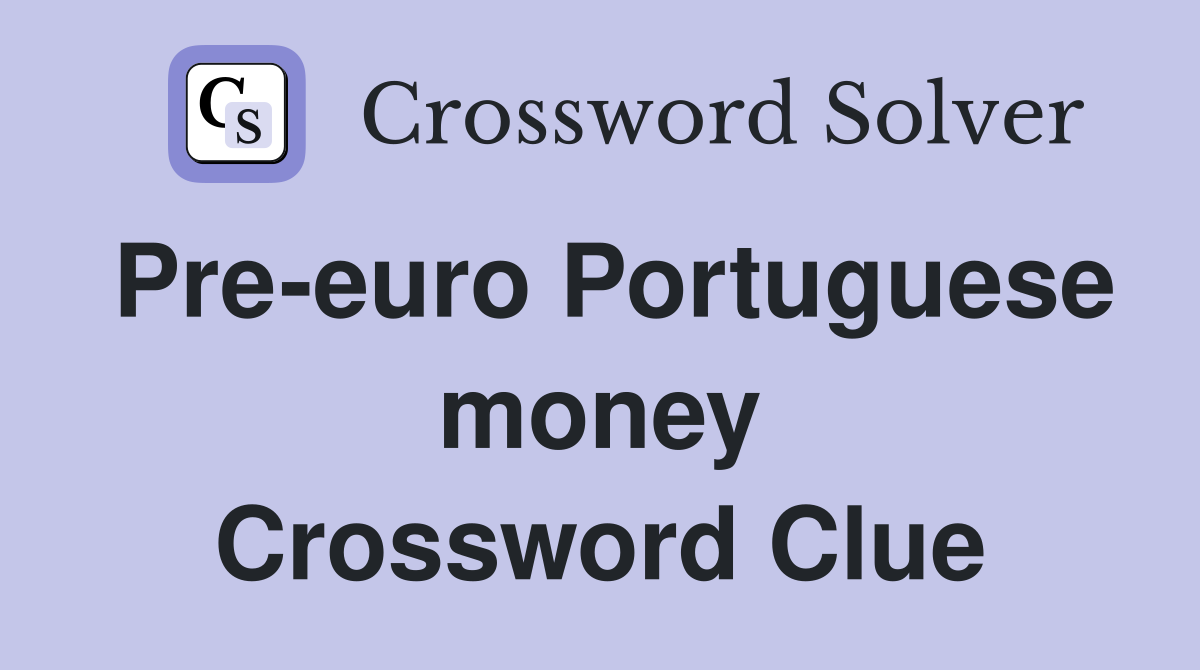 Pre-euro Portuguese money Crossword Clue