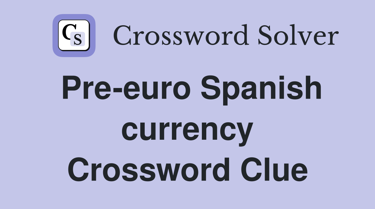 Pre-euro Spanish currency Crossword Clue