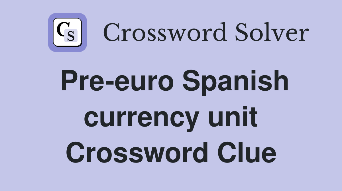 Pre-euro Spanish currency unit Crossword Clue