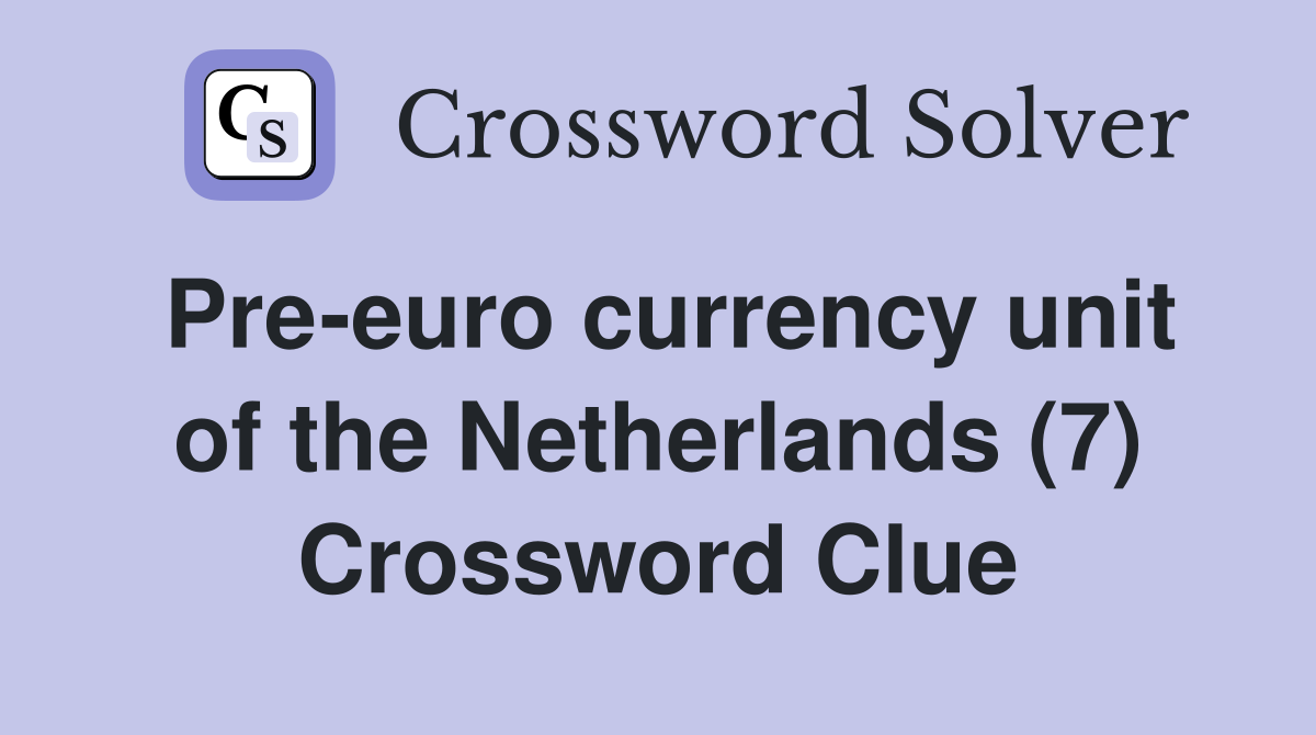 Pre-euro currency unit of the Netherlands (7) Crossword Clue