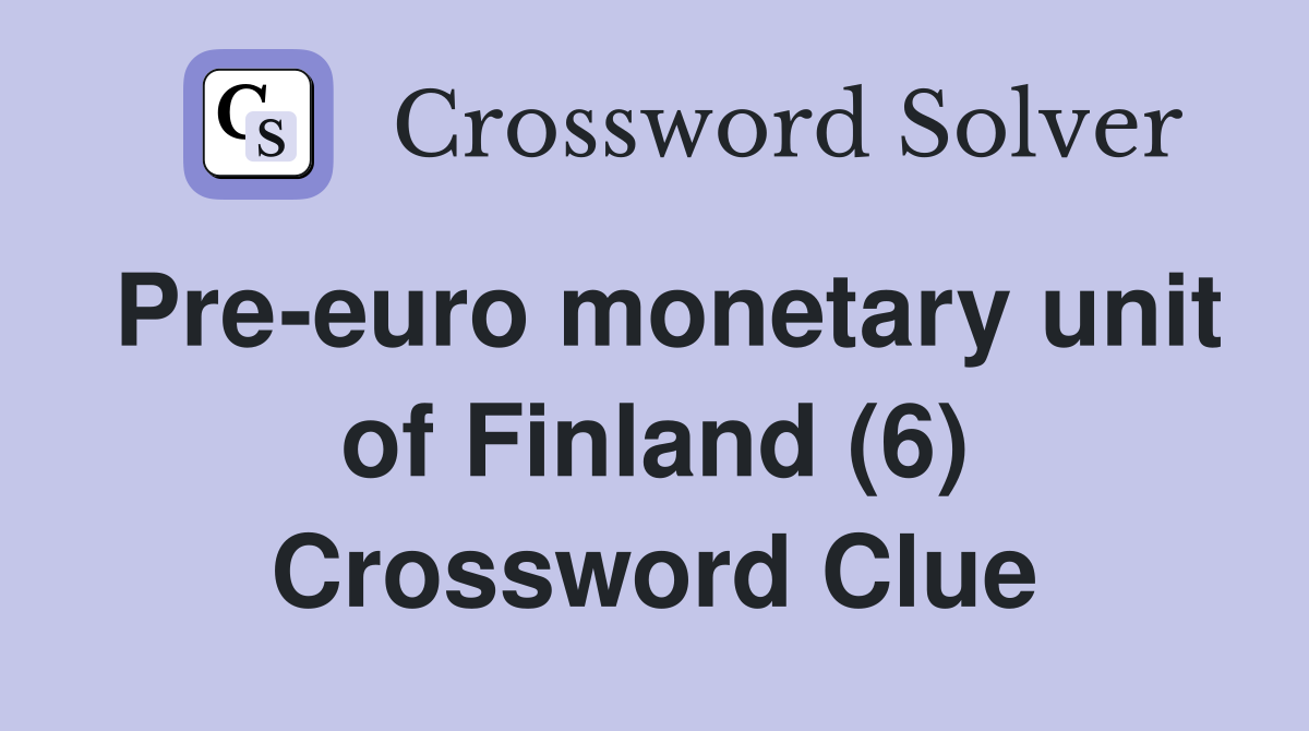 Pre-euro monetary unit of Finland (6) Crossword Clue