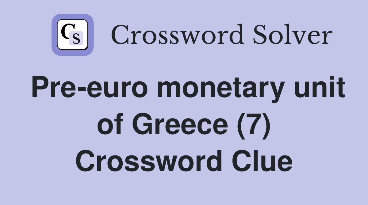 Pre-euro monetary unit of Greece (7) Crossword Clue