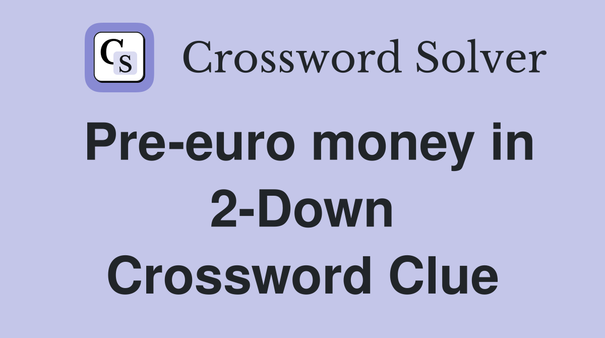 Pre-euro money in 2-Down Crossword Clue