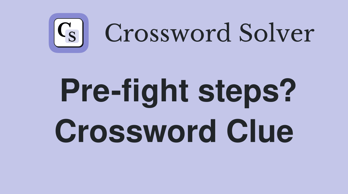 Pre-fight steps? Crossword Clue