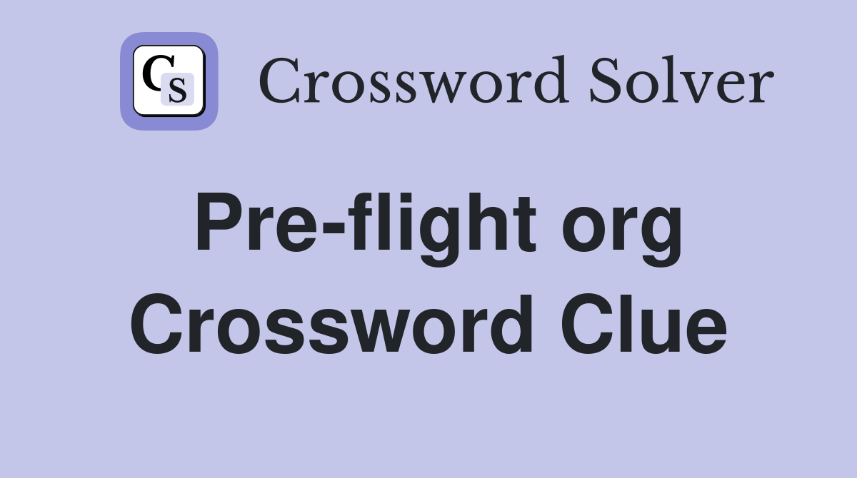 Pre-flight org Crossword Clue