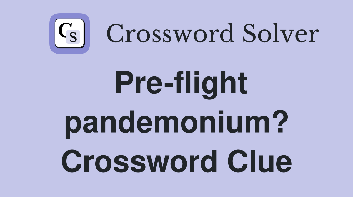 Pre-flight pandemonium? Crossword Clue