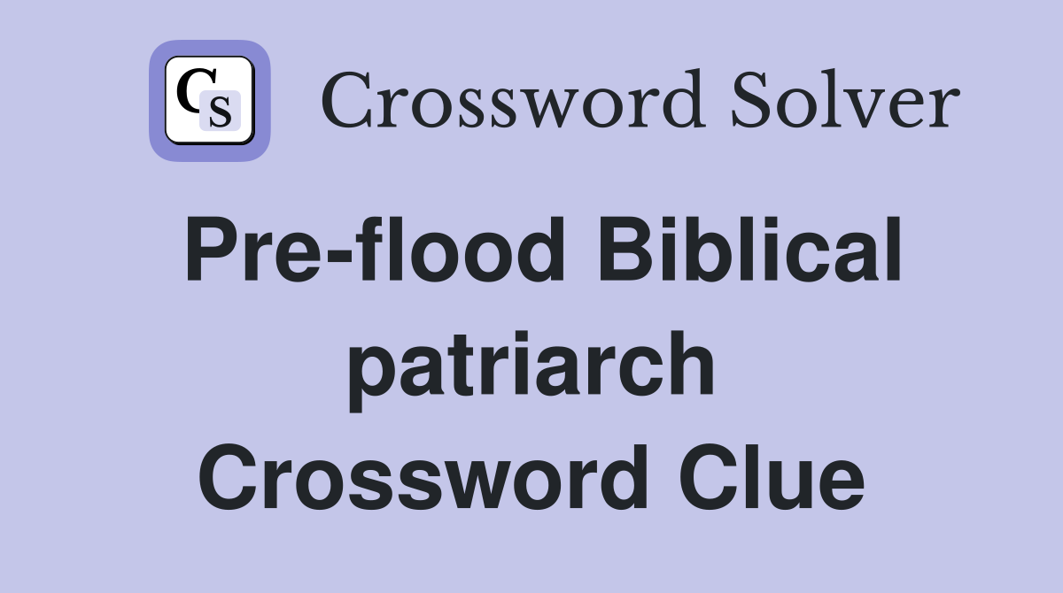 Pre-flood Biblical patriarch Crossword Clue