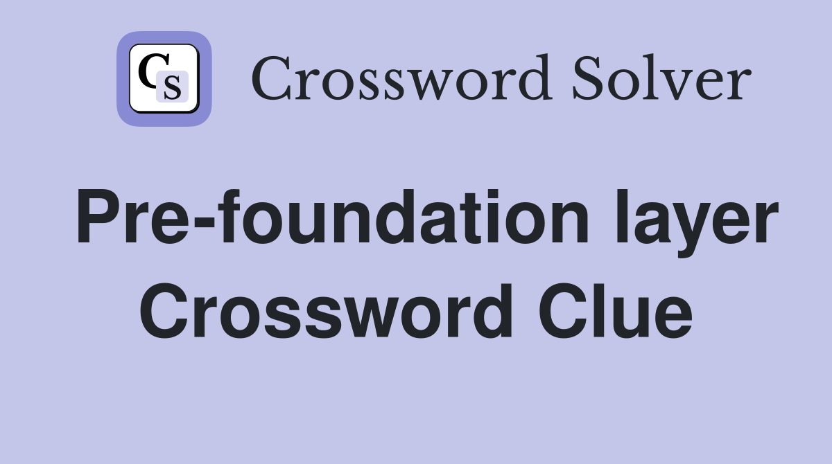 Pre-foundation layer Crossword Clue