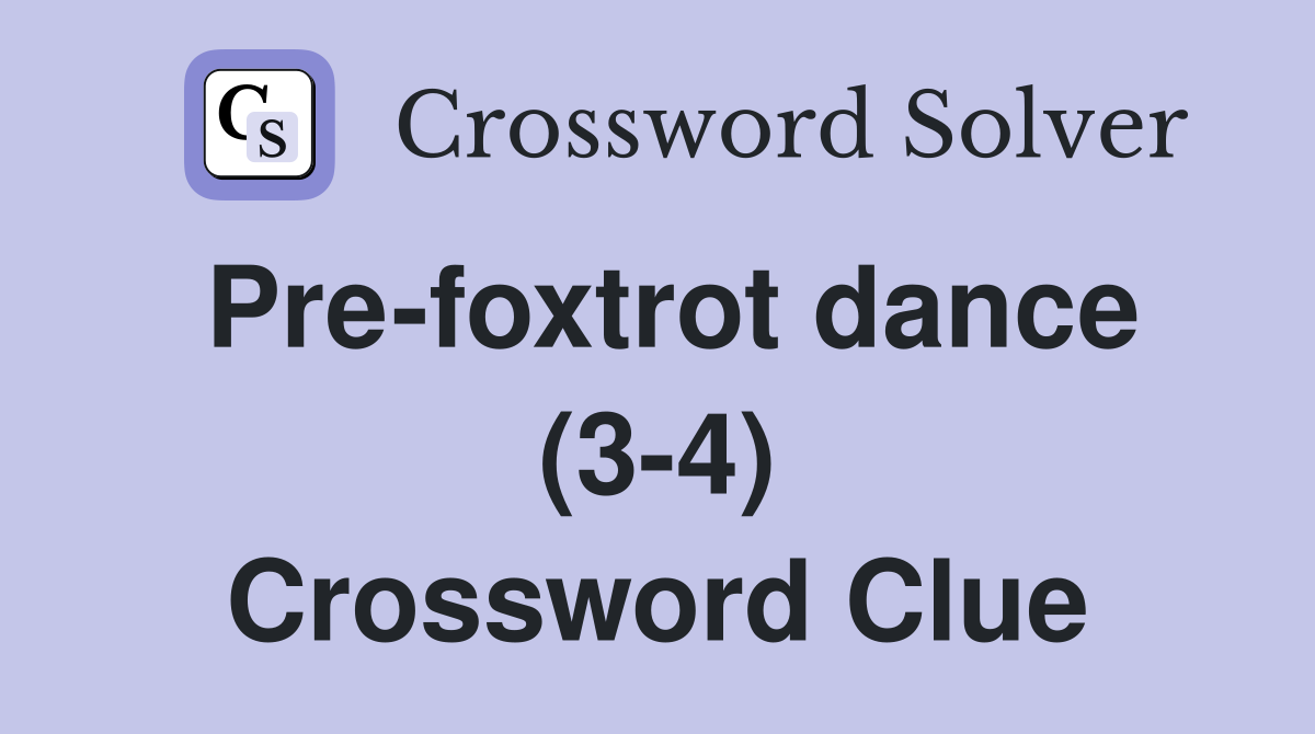 Pre-foxtrot dance (3-4) Crossword Clue