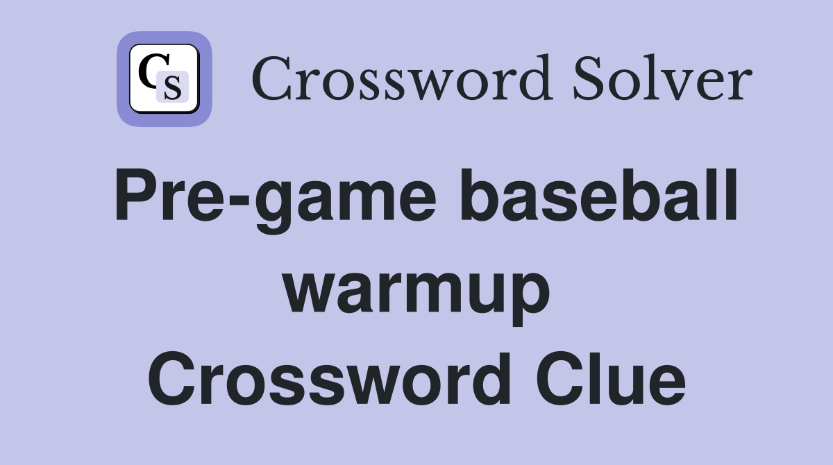Pre-game baseball warmup Crossword Clue