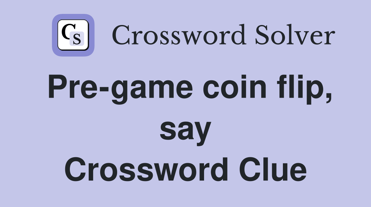 Pre-game coin flip, say Crossword Clue