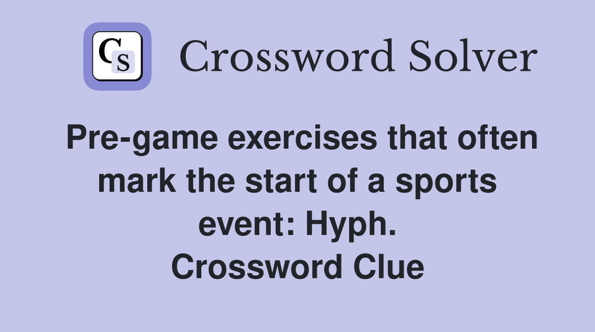 Pre-game exercises that often mark the start of a sports event: Hyph. Crossword Clue