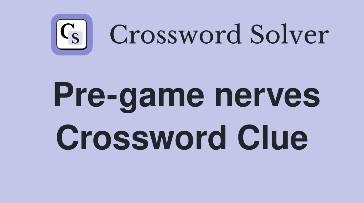 Pre-game nerves Crossword Clue
