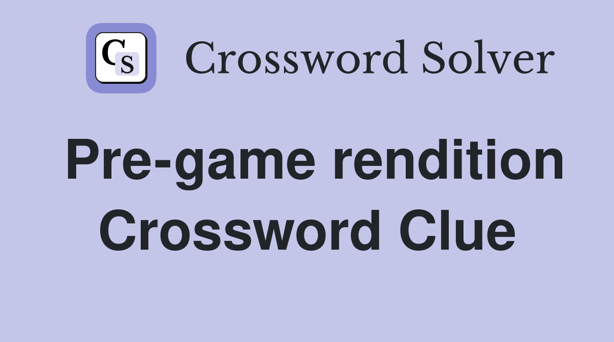 Pre-game rendition Crossword Clue