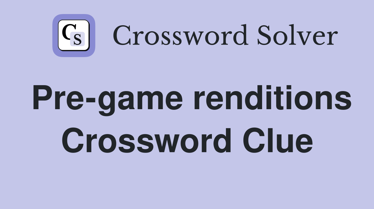 Pre-game renditions Crossword Clue